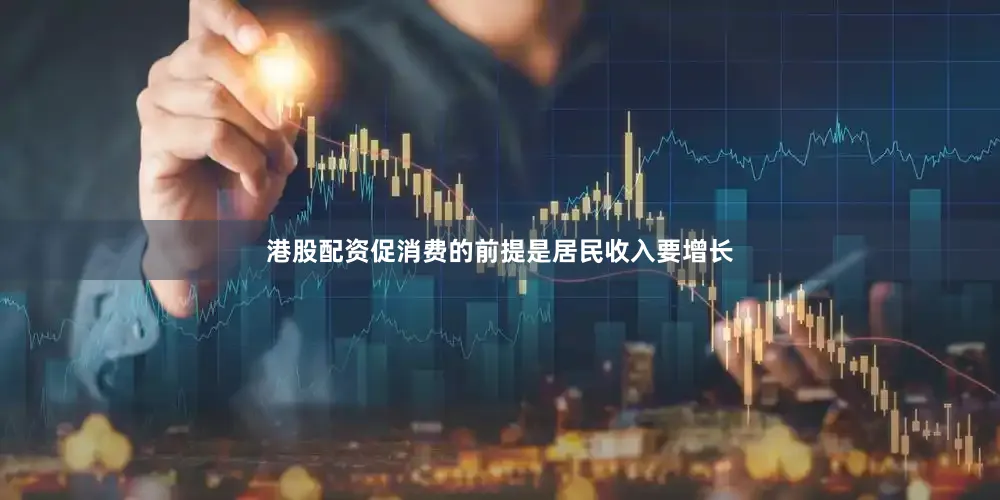 港股配资促消费的前提是居民收入要增长