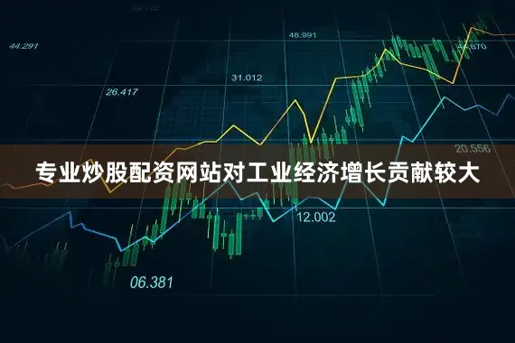 专业炒股配资网站对工业经济增长贡献较大