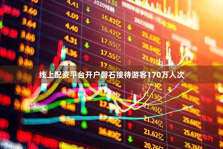 线上配资平台开户磐石接待游客170万人次